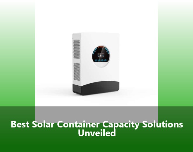 Best Solar Container Capacity Solutions Unveiled